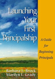 Launching Your First Principalship A Guide for Beginning Principals【電子書籍】[ Barbara L. Brock ]
