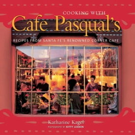 Cooking with Cafe Pasqual's Recipes from Santa Fe's Renowned Corner Cafe [A Cookbook]【電子書籍】[ Katharine Kagel ]