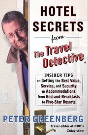 Hotel Secrets from the Travel Detective Insider Tips on Getting the Best Value, Service, and Security in Accomodations from Bed-and-Breakfasts to Five-Star Resorts【電子書籍】[ Peter Greenberg ]