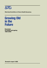 Growing Old in the Future Scenarios on health and ageing 1984?2000【電子書籍】[ Henk A. Becker ]