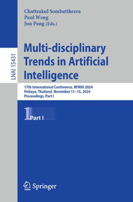 Multi-disciplinary Trends in Artificial Intelligence 17th International Conference, MIWAI 2024, Pattaya, Thailand, November 11?15, 2024, Proceedings, Part I