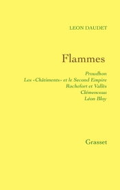 Flammes - Proudhon - les ≪Ch?timents≫ et le Second Empire - Rochefort et Vall?s - Cl?menceau - Bloy【電子書籍】[ L?on Daudet ]