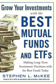 Grow Your Investments with the Best Mutual Funds and ETF’s: Making Long-Term Investment Decisions with the Best Funds Today【電子書籍】[ Stephen McKee ]