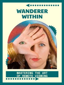 Wanderer Within Mastering the Art of Remote Viewing【電子書籍】[ Mia R. Wellington ]