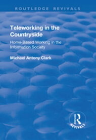 Teleworking in the Countryside Home-Based Working in the Information Society【電子書籍】[ Michael Antony Clark ]