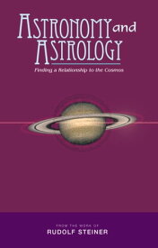 Astronomy and Astrology Finding a Relationship to the Cosmos【電子書籍】[ Rudolf Steiner ]