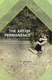 The Art of Permanence Mate Selection and Marriage in a World of Brokenness【電子書籍】[ Tim Swick ]