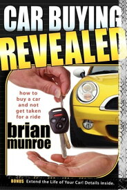Car Buying Revealed How to Buy a Car and Not Get Taken for a Ride【電子書籍】[ Brian Munroe ]