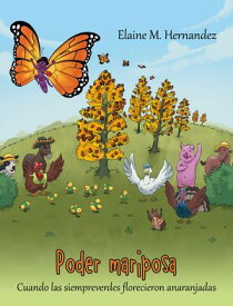 Poder mariposa Cuando las siempreverdes florecieron anaranjadas【電子書籍】[ Elaine M. Hernandez ]