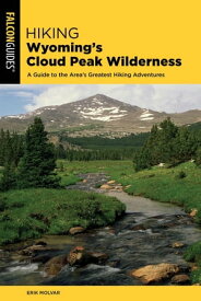 Hiking Wyoming's Cloud Peak Wilderness A Guide to the Area's Greatest Hiking Adventures【電子書籍】[ Erik Molvar ]