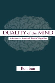 Duality of the Mind A Bottom-up Approach Toward Cognition【電子書籍】[ Ron Sun ]