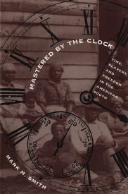 Mastered by the Clock Time, Slavery, and Freedom in the American South【電子書籍】[ Mark M. Smith ]