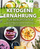 Ketogene Ernährung für Berufstätige: Das XXL Kochbuch mit 123 köstlichen Rezepten aus der schnellen Küc…
