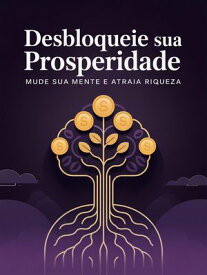 Desbloqueie Sua Prosperidade: Mude Sua Mente e Atraia Riqueza 【電子書籍】[ Rafael Montez ]