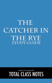 The Catcher in the Rye: Study Guide Study Review Guide, The Catcher in the Rye, J.D. Salinger【電子書籍】[ Total Class Notes ]