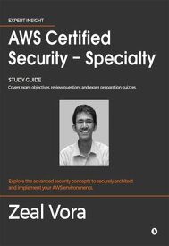 AWS Certified Security - Specialty Study Guide: Covers exam objectives, review questions and exam preparation quizzes【電子書籍】[ Zeal Vora ]