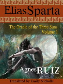 Elias Sparta, The Oracle of the Three Suns, Volume 1 Elias Sparta【電子書籍】[ Agn?s Ruiz ]