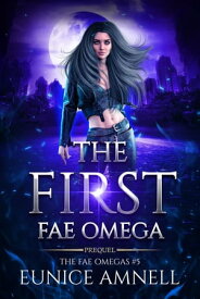 The First Fae Omega A Tragic Why Choose Slow Burn Fantasy Romance【電子書籍】[ Eunice Amnell ]