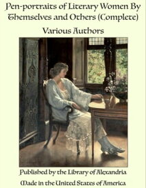 Pen-portraits of Literary Women By Themselves and Others (Complete)【電子書籍】[ Various Authors ]