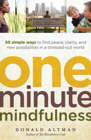 One-Minute Mindfulness 50 Simple Ways to Find Peace, Clarity, and New Possibilities in a Stressed-Out World【電子書籍】[ Donald Altman ]