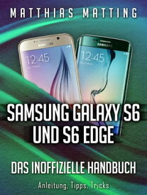 Samsung Galaxy S6 und S6 Edge - das inoffizielle Handbuch Anleitung, Tipps, Tricks【電子書籍】[ Matthias Matting ]