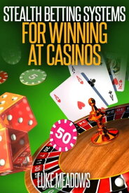 Stealth Betting Systems for Winning at Casinos【電子書籍】[ Luke Meadows ]
