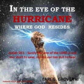 In the Eye of the Hurricane Where God Resides【電子書籍】[ Eark G. Grover III ]