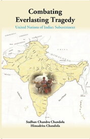 Combating Everlasting Tragedy: United Nations of Indian Subcontinent【電子書籍】[ Himadrita Chandola ]