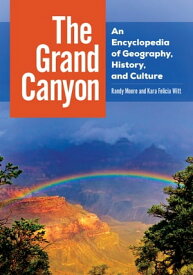 The Grand Canyon An Encyclopedia of Geography, History, and Culture【電子書籍】[ Randy Moore ]