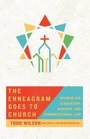 The Enneagram Goes to Church Wisdom for Leadership, Worship, and Congregational Life【電子書籍】[ Todd Wilson ]