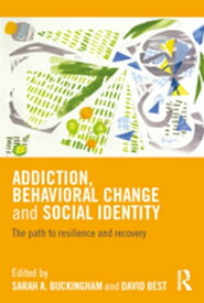 Addiction, Behavioral Change and Social Identity The path to resilience and recovery【電子書籍】