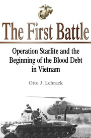 The First Battle Operation Starlite and the Beginning of the Blood Debt in Vietnam【電子書籍】[ Otto J. Lehrack ]