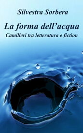 La forma dell'acqua Camilleri tra letteratura e fiction【電子書籍】[ Silvestra Sorbera ]