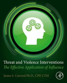 Threat and Violence Interventions The Effective Application of Influence【電子書籍】[ James S. Cawood ]