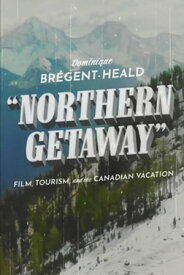 Northern Getaway Film, Tourism, and the Canadian Vacation【電子書籍】[ Dominique Br?gent-Heald ]