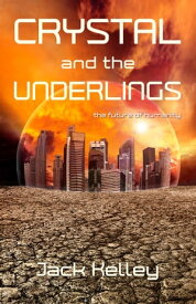 Crystal and the Underlings The Future of Humanity【電子書籍】[ Jack Kelley ]