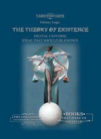 The Theory of Existence. Digital Universe. Ideas that Should Be Known【電子書籍】[ Soloinc Logic ]