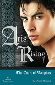 Aris Rising: The Court of Vampires AN INFINITY DIARIES NOVEL【電子書籍】[ Devin Morgan ]
