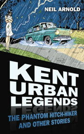 Kent Urban Legends The Phantom Hitchhiker and Other Stories【電子書籍】[ Neil Arnold ]