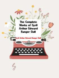 The Complete Works of Cyril Arthur Edward Ranger Gull【電子書籍】[ Cyril Arthur Edward Ranger Gull ]