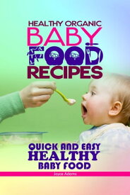 HEALTHY ORGANIC BABY FOOD RECIPES 40 QUICK AND EASY HEALTHY ORGANIC BABY FOOD【電子書籍】[ Joyce Adams ]