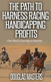 The Path to Harness Racing Handicapping Profits【電子書籍】[ Douglas Masters ]