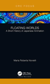 Floating Worlds A Short History of Japanese Animation【電子書籍】[ Maria Roberta Novielli ]