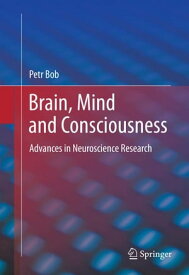 Brain, Mind and Consciousness Advances in Neuroscience Research【電子書籍】[ Petr Bob ]