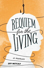 Requiem for the Living A Memoir【電子書籍】[ Jeff Metcalf ]