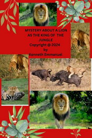 MYSTERY ABOUT A LION AS THE KING OF THE JUNGLE【電子書籍】[ Kenneth Emmanuel ]