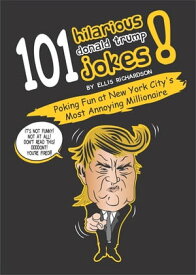 101 Hilarious Donald Trump Jokes Poking Fun At New York City's Most Annoying Millionaire【電子書籍】[ Ellis Richardson ]