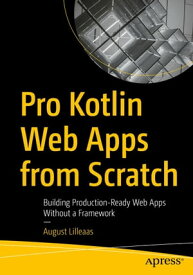 Pro Kotlin Web Apps from Scratch Building Production-Ready Web Apps Without a Framework【電子書籍】[ August Lilleaas ]