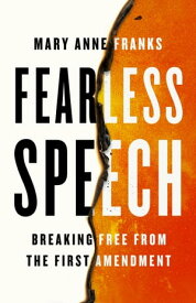 Fearless Speech Breaking Free from the First Amendment【電子書籍】[ Mary Anne Franks ]