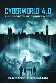 CyberWorld 4.0: The Secrets Of Yonderwood【電子書籍】[ Nadine Erdmann ]